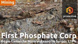 First Phosphate reports major resource expansion at B&eacute;gin-Lamarche project